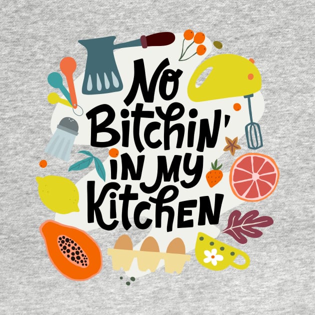 No Bitchin' In My Kitchen by JunkyDotCom